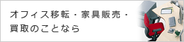 オフィス移転・家具販売・買取のことなら
